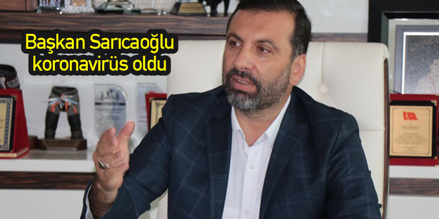 Başkan Sarıcaoğlu koronavirüs oldu