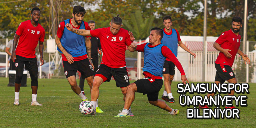 SAMSUNSPOR ÜMRANİYE’YE BİLENİYOR