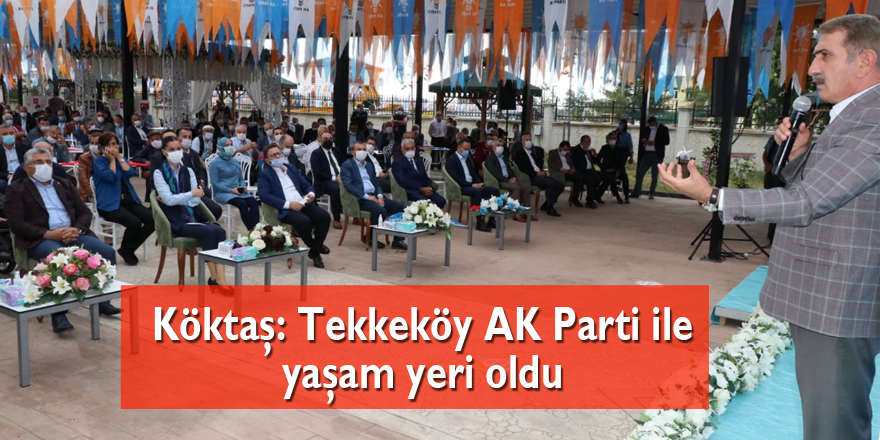 Köktaş: Tekkeköy AK Parti ile yaşam yeri oldu