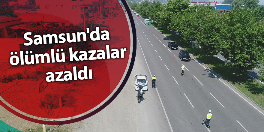 Samsun'da ölümlü kazalar azaldı - samsun haber