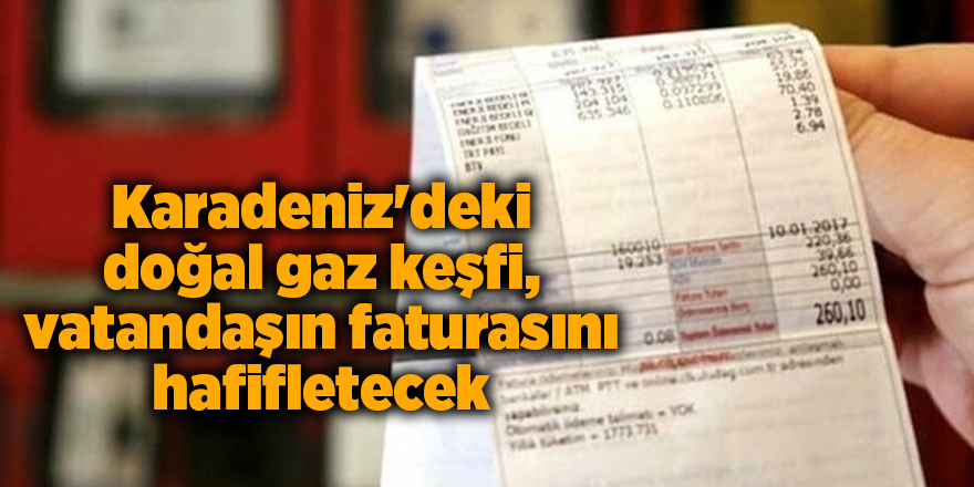 Karadeniz'deki doğal gaz keşfi, vatandaşın faturasını hafifletecek