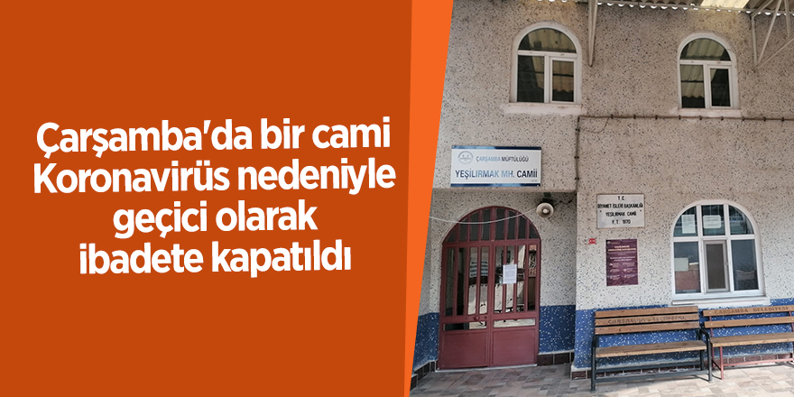 Çarşamba'da bir cami Koronavirüs nedeniyle geçici olarak ibadete kapatıldı