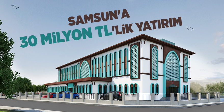 Samsun'a 30 milyon TL'lik yatırım - samsun haber