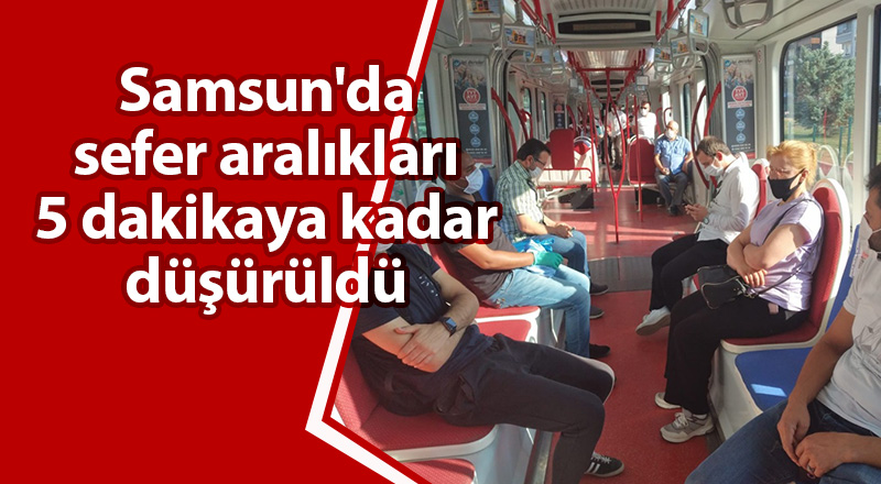 Samsun'da sefer aralıkları 5 dakikaya kadar düşürüldü - samsun haber