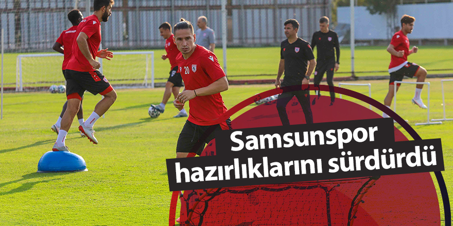 Samsunspor hazırlıklarını sürdürdü - samsun haber