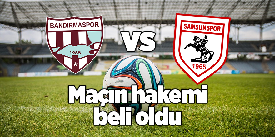 Samsunspor Royal Hastanesi Bandırmaspor maçının hakemi belli oldu