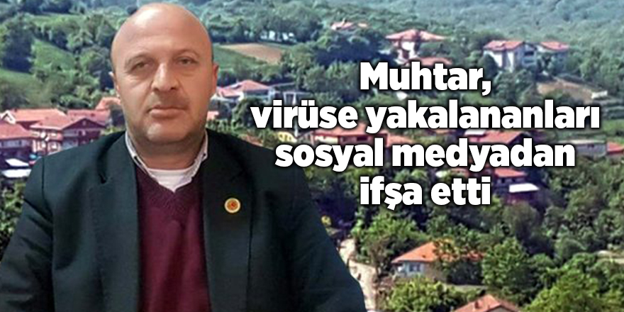 Muhtar, virüse yakalananları sosyal medyadan ifşa etti