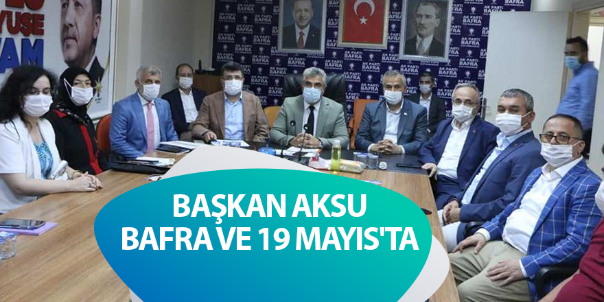 BAŞKAN AKSU BAFRA VE 19 MAYIS'TA - samsun haber