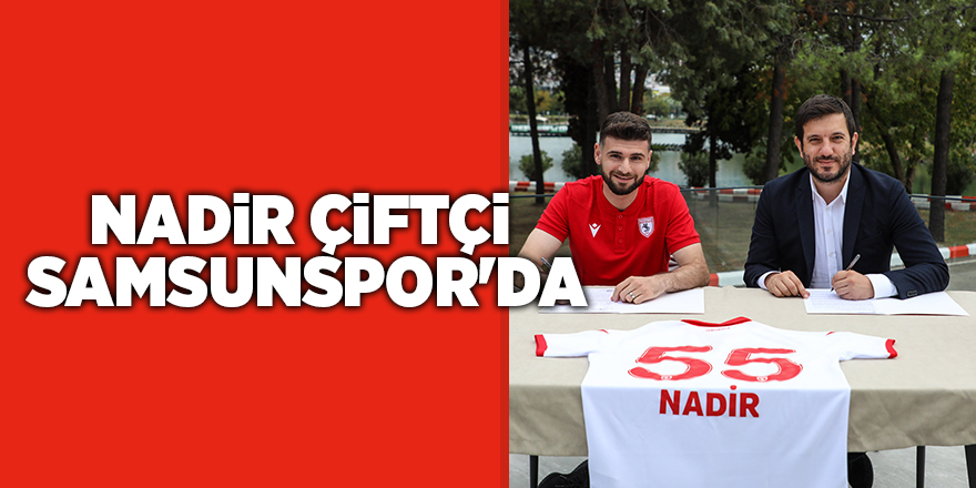 Nadir Çiftçi Samsunspor'da - samsun haber