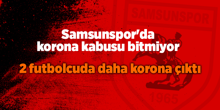 Samsunspor'da korona kabusu bitmiyor - samsun haber