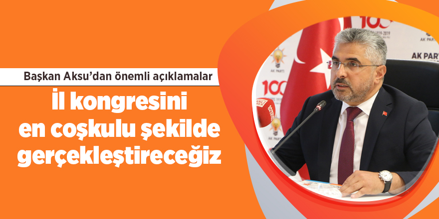 Başkan Aksu: İl kongresini en coşkulu şekilde gerçekleştireceğiz - samsun haber