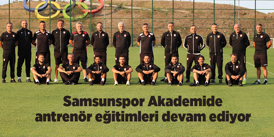 Samsunspor Akademide antrenör eğitimleri devam ediyor - samsun haber