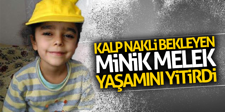 Kalp nakli bekleyen minik Melek, yaşamını yitirdi