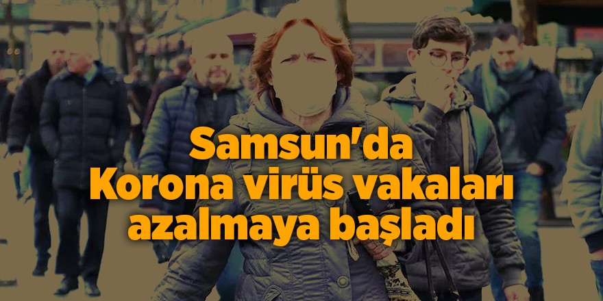 Samsun'da Korona virüs vakaları azalmaya başladı - samsun haber