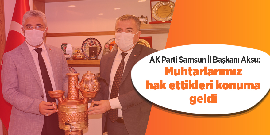 AK Parti Samsun İl Başkanı Aksu: Muhtarlarımız hak ettikleri konuma geldi