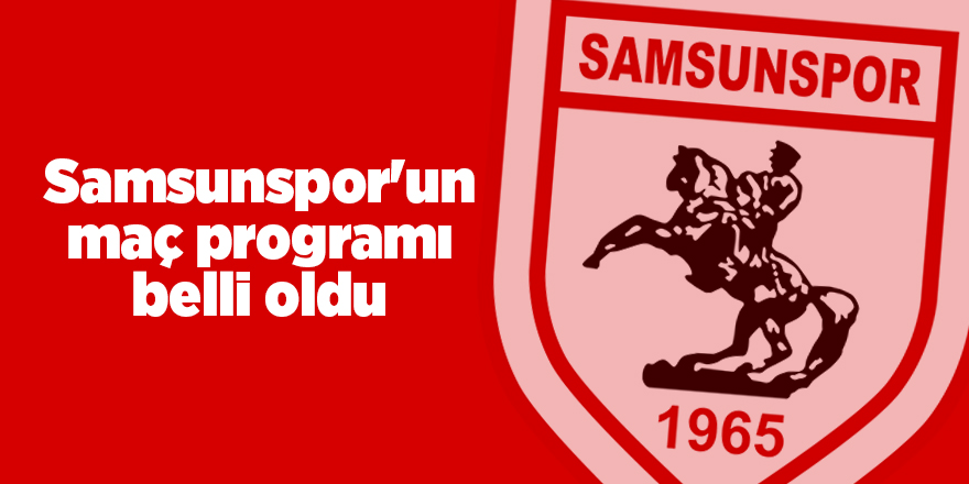 Samsunspor'un maç programı belli oldu - samsun haber