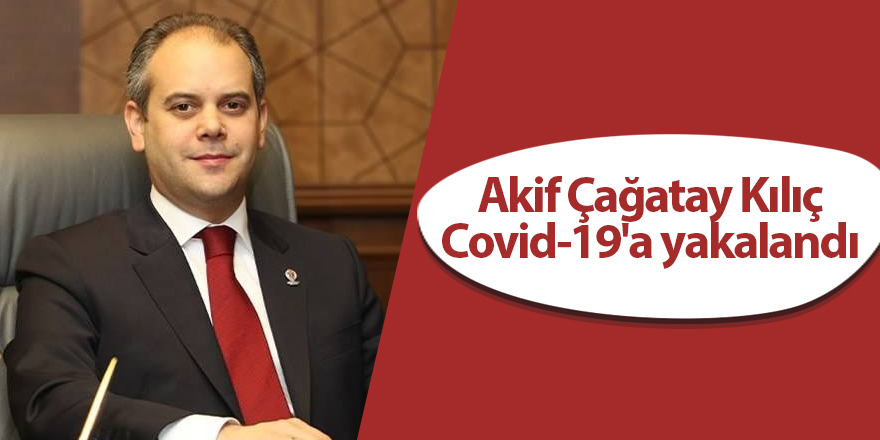 Akif Çağatay Kılıç Covid-19'a yakalandı - samsun haber