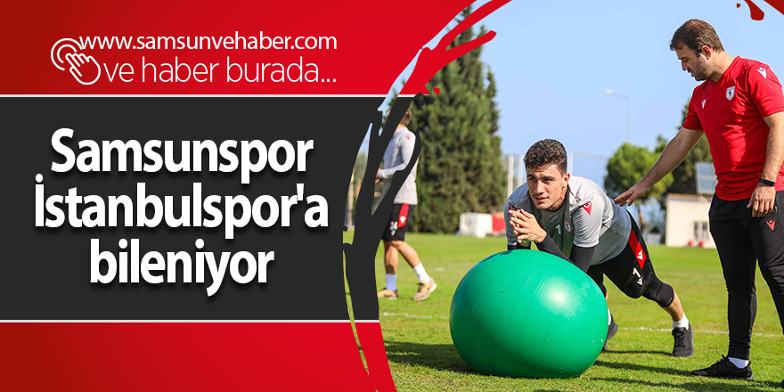 Samsunspor İstanbulspor'a bileniyor - samsun haber