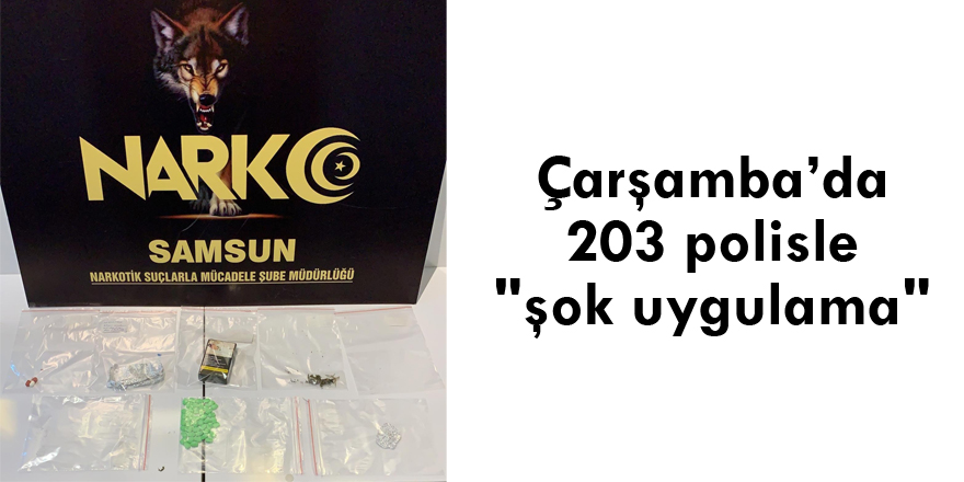 Çarşamba’da 203 polisle "şok uygulama"