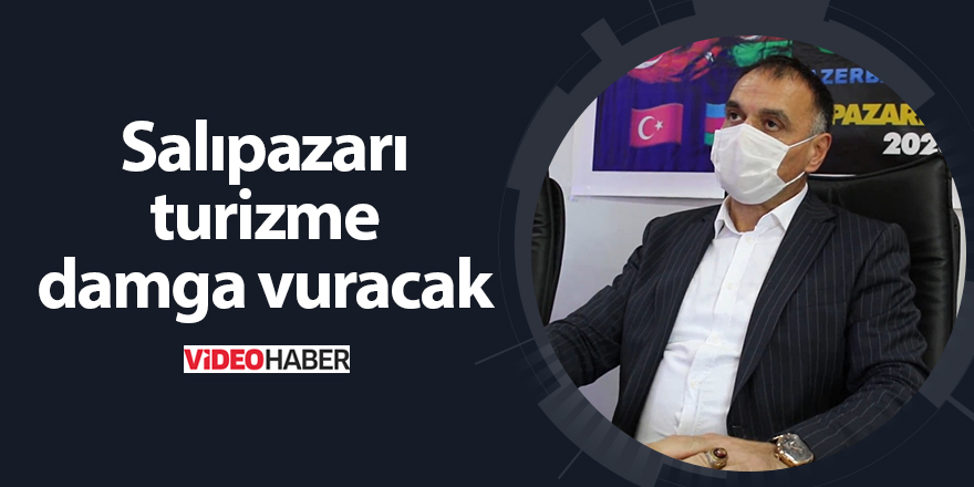 Salıpazarı turizme damga vuracak - samsun haber