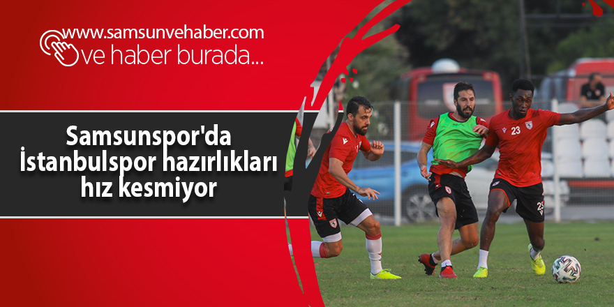 Samsunspor'da İstanbulspor hazırlıkları hız kesmiyor - samsun haber