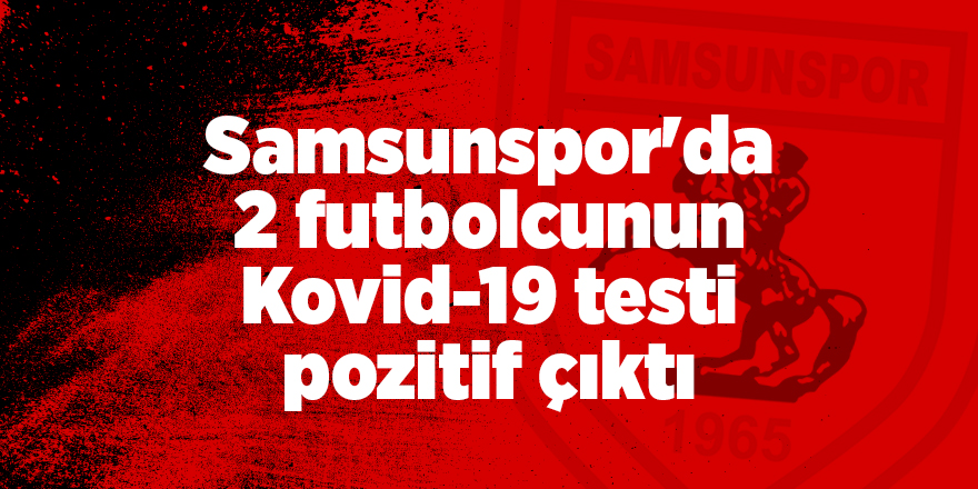 Samsunspor'da 2 futbolcunun Kovid-19 testi pozitif çıktı - samsun haber