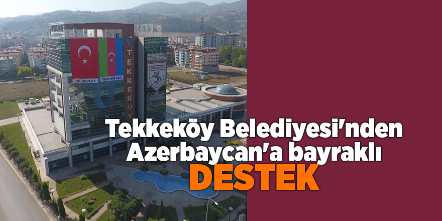 Tekkeköy Belediyesi'nden Azerbaycan'a bayraklı destek - samsun haber