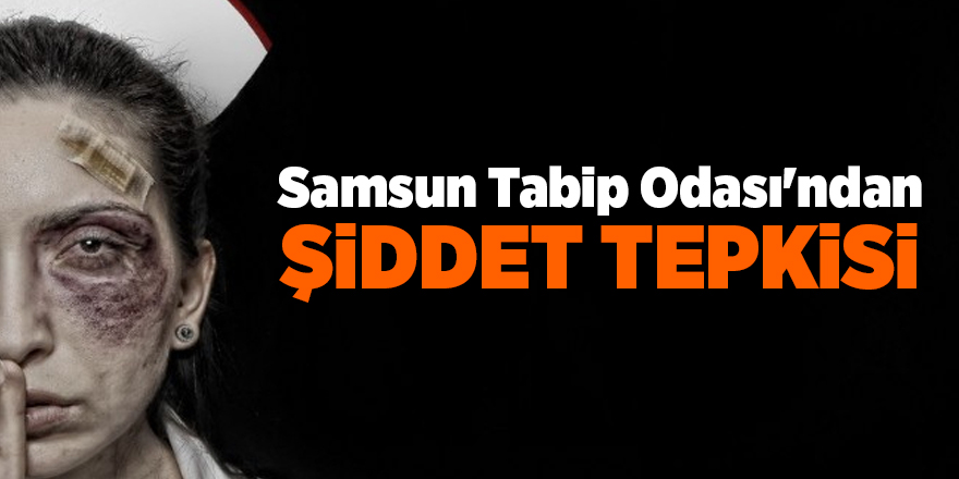 Samsun Tabip Odası'ndan şiddet tepkisi - samsun haber