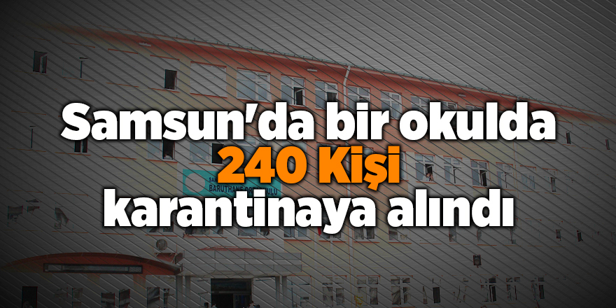 Samsun'da bir okulda 240 Kişi karantinaya alındı - samsun haber