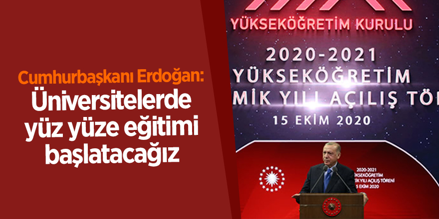 Cumhurbaşkanı Erdoğan: Üniversitelerde yüz yüze eğitimi başlatacağız