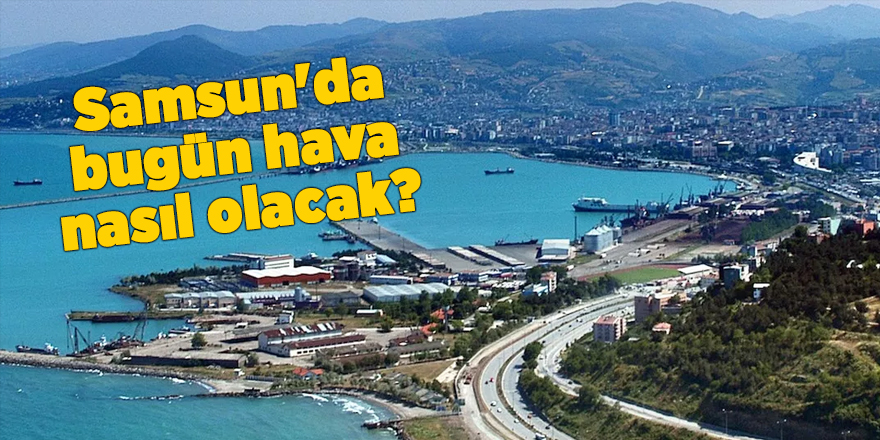 Samsun'da bugün hava nasıl olacak? - samsun haber