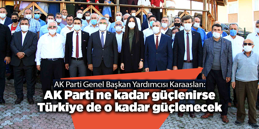 AK Parti Genel Başkan Yardımcısı Karaaslan: AK Parti ne kadar güçlenirse Türkiye de o kadar güçlenecek