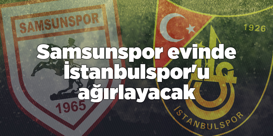 Samsunspor evinde İstanbulspor'u ağırlayacak - samsun haber