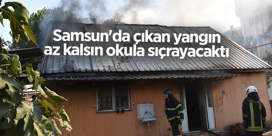 Samsun'da çıkan yangın az kalsın okula sıçrayacaktı - samsun haber