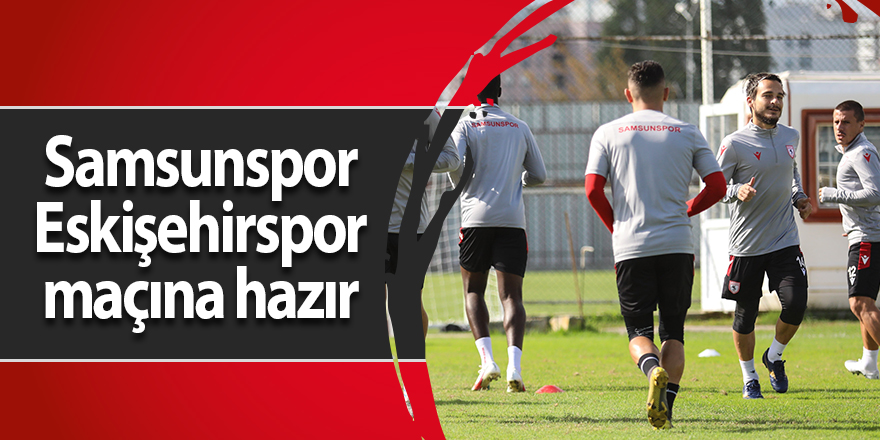 Samsunspor Eskişehirspor maçına hazır - samsun haber