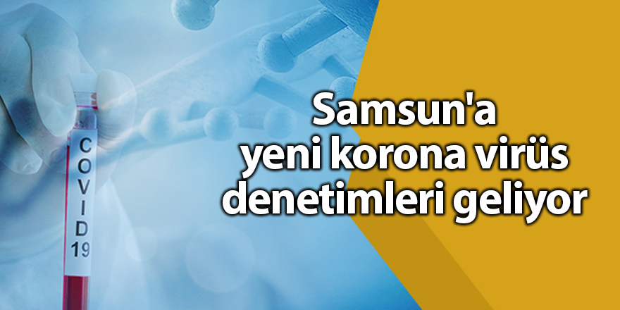 Samsun'a yeni korona virüs denetimleri geliyor - samsun haber