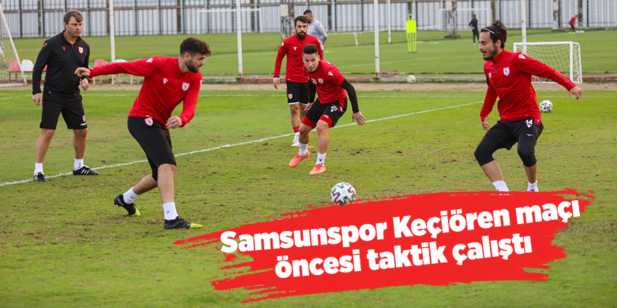 Samsunspor Keçiören maçı öncesi taktik çalıştı - samsun haber