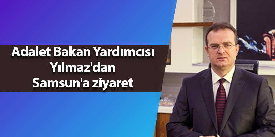 Adalet Bakan Yardımcısı Yılmaz'dan Samsun'a ziyaret - samsun haber