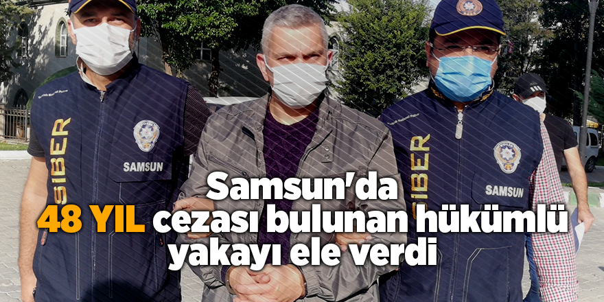 Samsun'da 48 yıl cezası bulunan hükümlü yakayı ele verdi - samsun haber