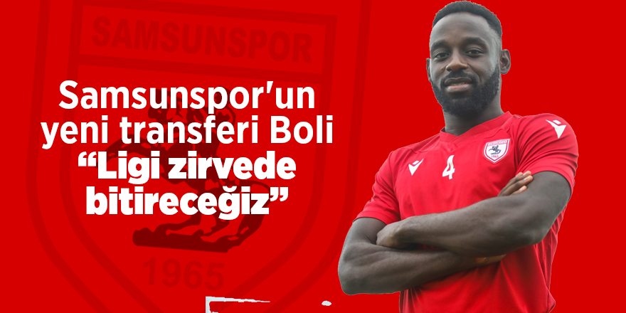 Samsunspor'un yeni transferi Boli Ligi zirvede bitireceğiz