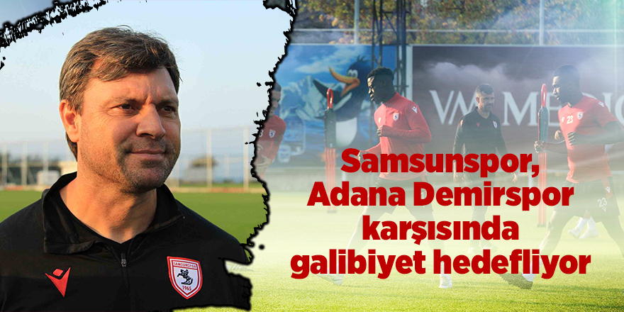 Samsunspor, Adana Demirspor karşısında galibiyet hedefliyor - samsun haber