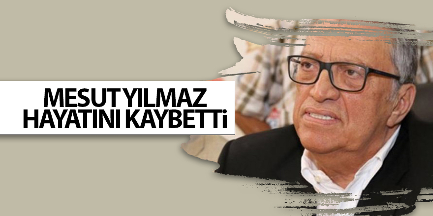 Mesut Yılmaz hayatını kaybetti - samsun haber