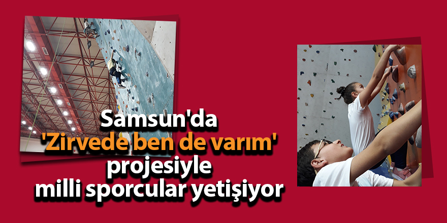 Samsun'da 'Zirvede ben de varım' projesiyle milli sporcular yetişiyor