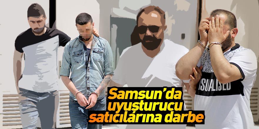 Samsun'da uyuşturucu satıcılarına darbe