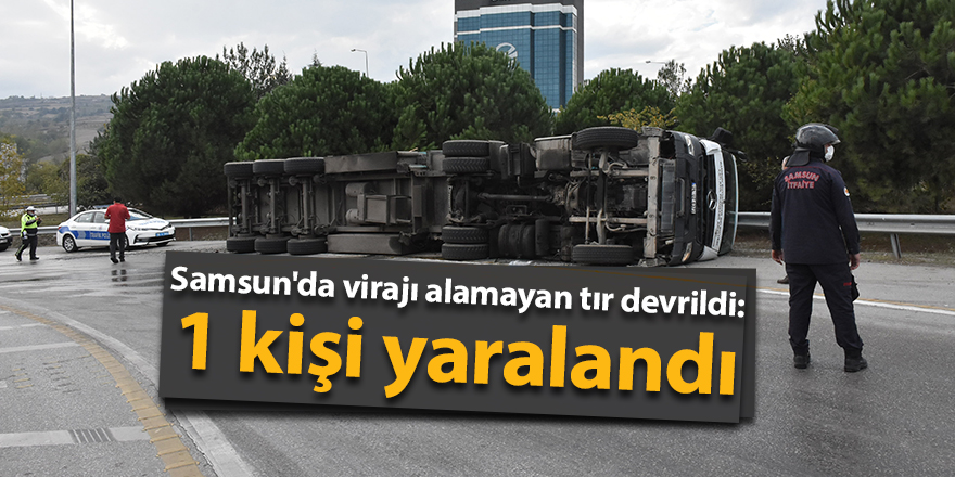 Samsun'da virajı alamayan tır devrildi: 1 kişi yaralandı - samsun haber