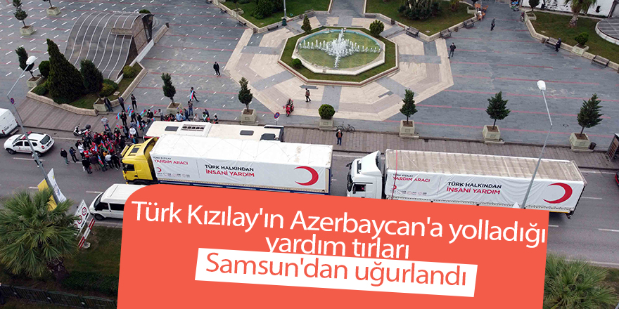 Türk Kızılay'ın Azerbaycan'a yolladığı yardım tırları Samsun'dan uğurlandı