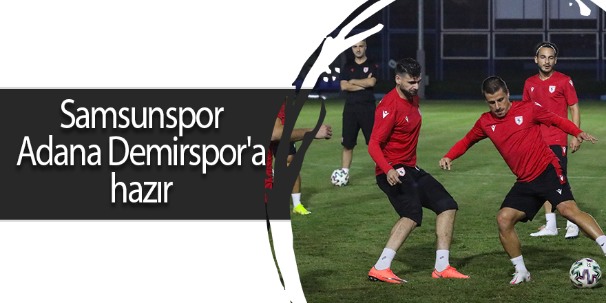 Samsunspor Adana Demirspor'a hazır - samsun haber