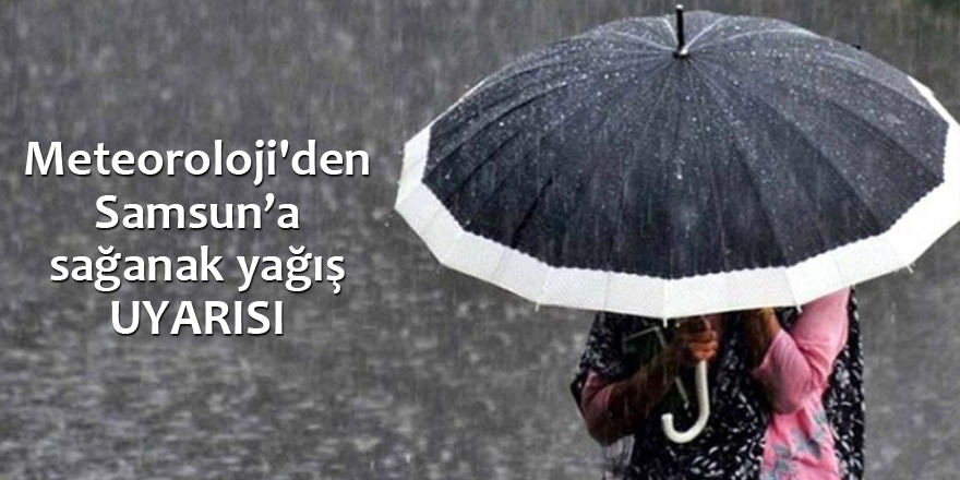 Meteoroloji'den Samsun’a sağanak yağış uyarısı