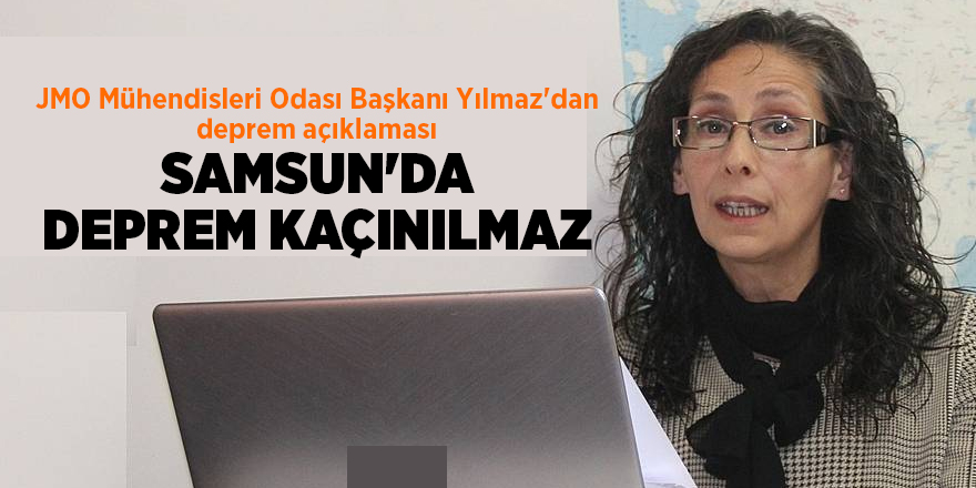 JMO Mühendisleri Odası Başkanı Yılmaz'dan deprem açıklaması - samsun haber