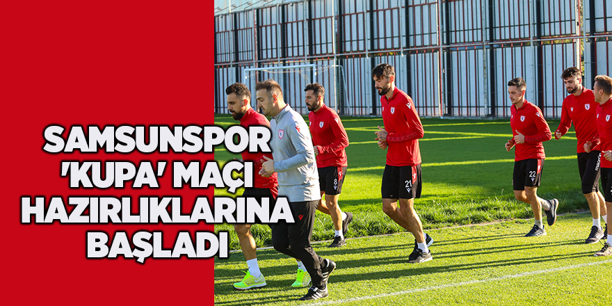 Samsunspor 'Kupa' maçı hazırlıklarına başladı - samsun haber